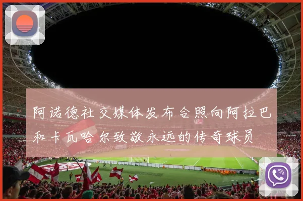 阿诺德社交媒体发布合照向阿拉巴和卡瓦哈尔致敬永远的传奇球员