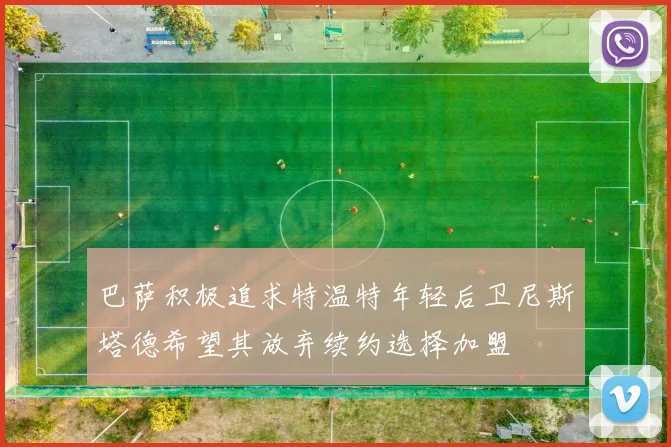 巴萨积极追求特温特年轻后卫尼斯塔德希望其放弃续约选择加盟