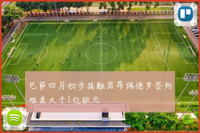 巴萨四月初步接触若昂佩德罗签约难度大于1亿欧元