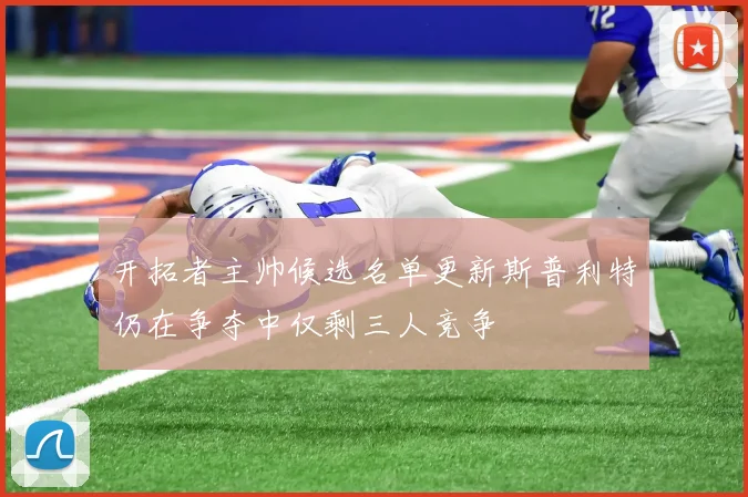 开拓者主帅候选名单更新斯普利特仍在争夺中仅剩三人竞争